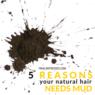 5 Reasons Your Natural Hair Needs Mud